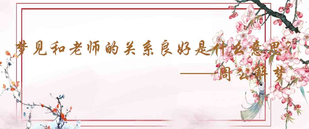 周公解夢,夢見和老師的關係良好是什麼意思，夢到和老師的關係良好好不好