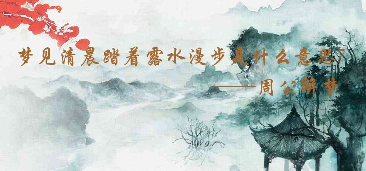 周公解夢,夢見清晨踏着露水漫步是什麼意思，夢到清晨踏着露水漫步好不好