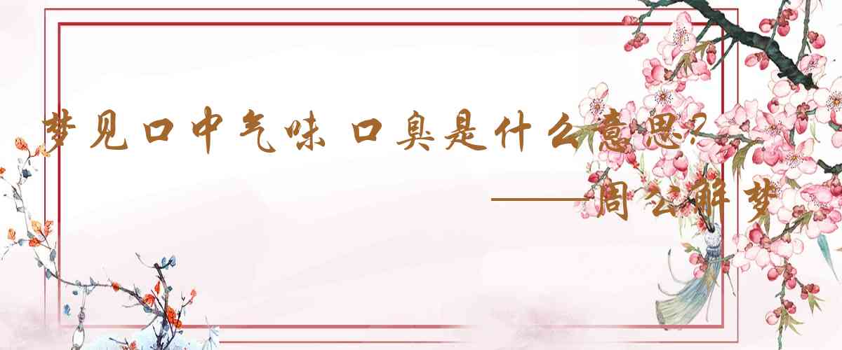 周公解夢,夢見口中氣味 口臭是什麼意思，夢到口中氣味 口臭好不好