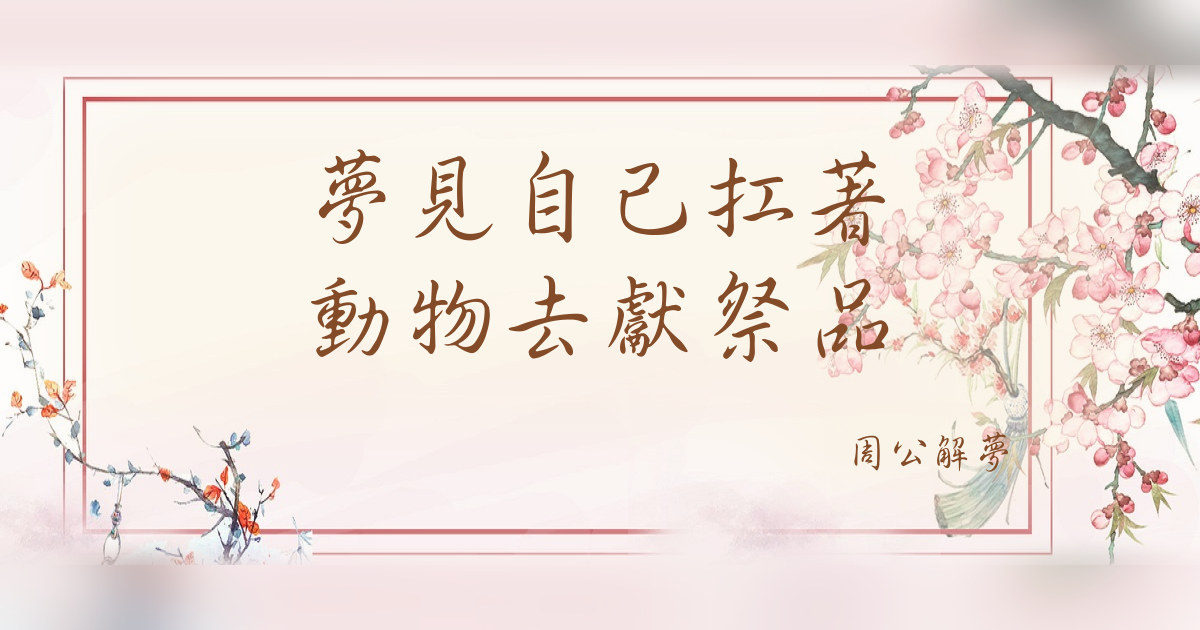 自己扛着動物去獻祭品｜周公解夢