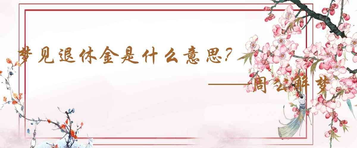 周公解夢,夢見退休金是什麼意思,夢到退休金好不好