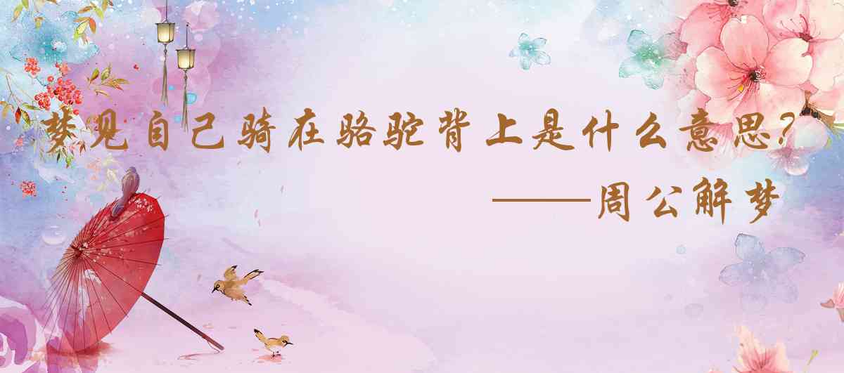 周公解夢,夢見自己騎在駱駝背上是什麼意思，夢到自己騎在駱駝背上好不好