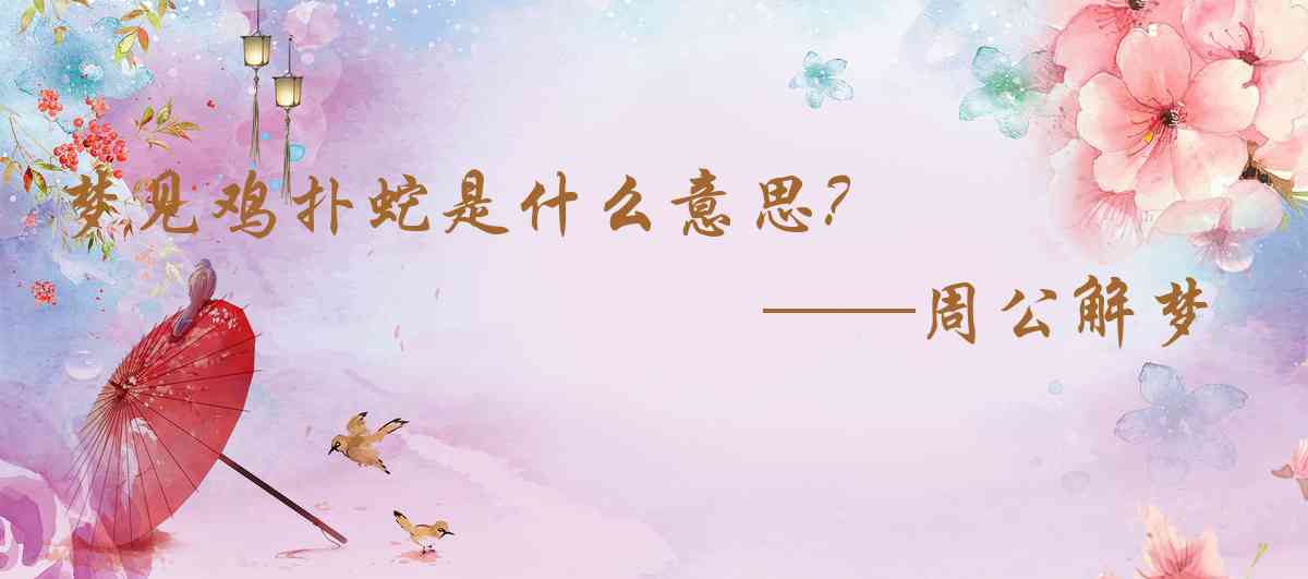 周公解夢,夢見雞撲蛇是什麼意思，夢到雞撲蛇好不好