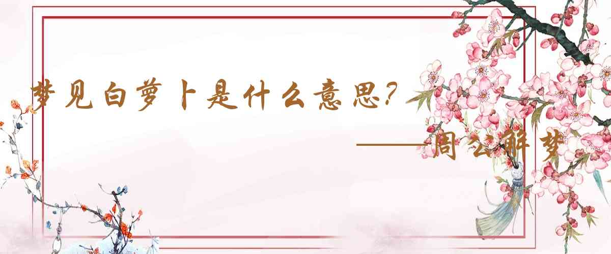 周公解夢,夢見白蘿蔔是什麼意思，夢到白蘿蔔好不好