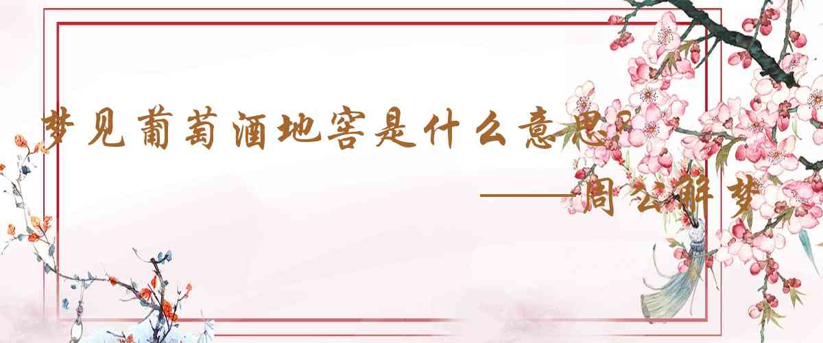 周公解夢,夢見葡萄酒地窖是什麼意思,夢到葡萄酒地窖好不好