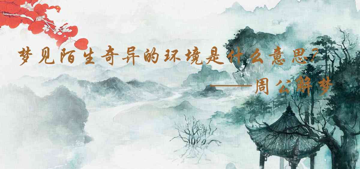 周公解夢,夢見陌生奇異的環境是什麼意思，夢到陌生奇異的環境好不好