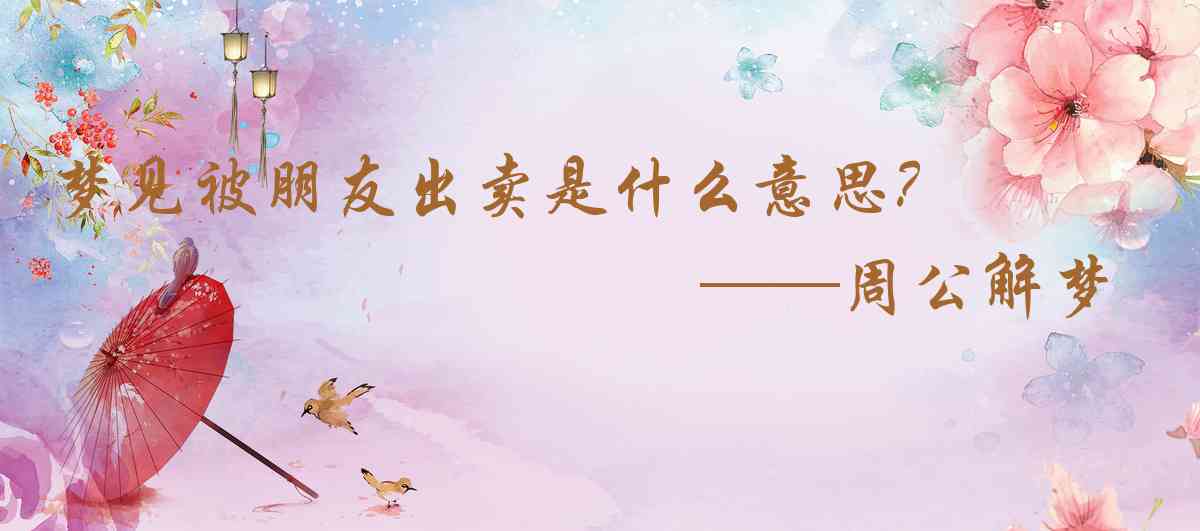 周公解夢,夢見被朋友出賣是什麼意思，夢到被朋友出賣好不好