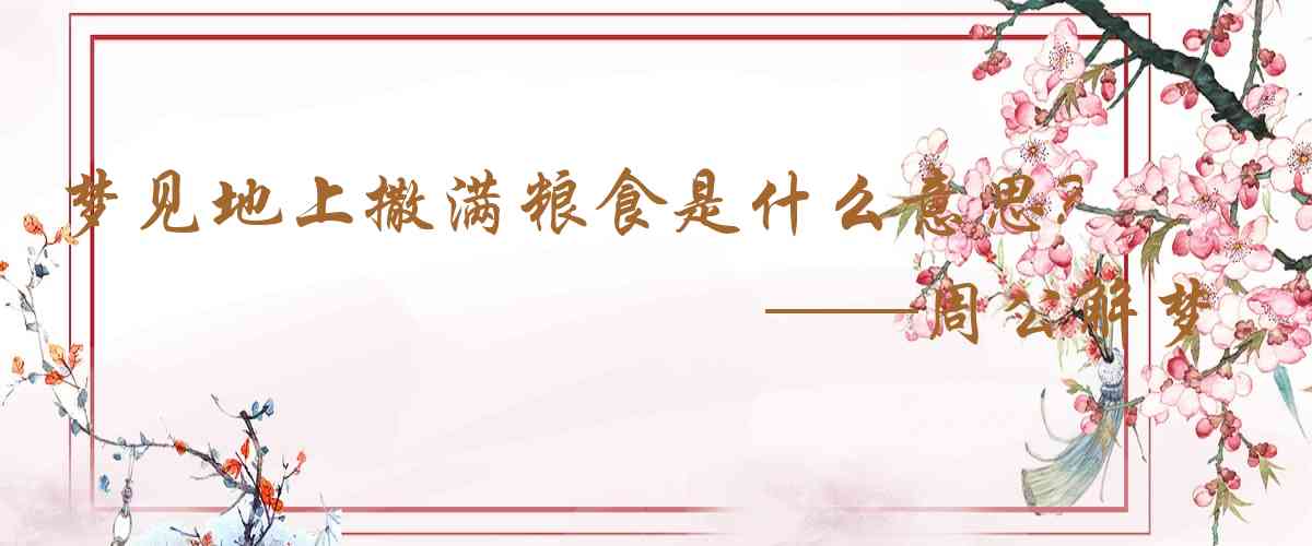 周公解夢,夢見地上撒滿糧食是什麼意思，夢到地上撒滿糧食好不好