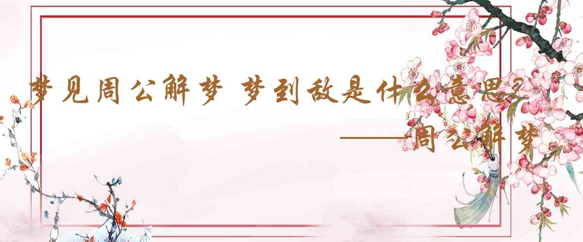 周公解夢,夢見周公解夢 夢到敵意 敵視是什麼意思，夢到周公解夢 夢到敵意 敵視好不好