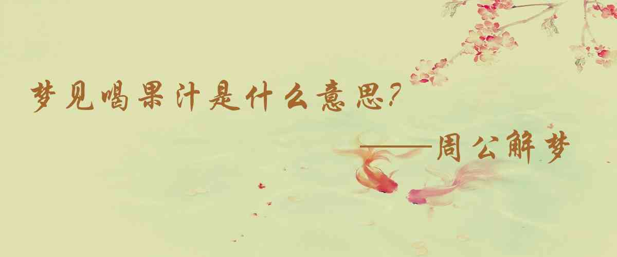 周公解夢,夢見喝果汁是什麼意思，夢到喝果汁好不好