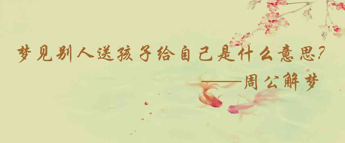 周公解夢,夢見別人送孩子給自己是什麼意思，夢到別人送孩子給自己好不好
