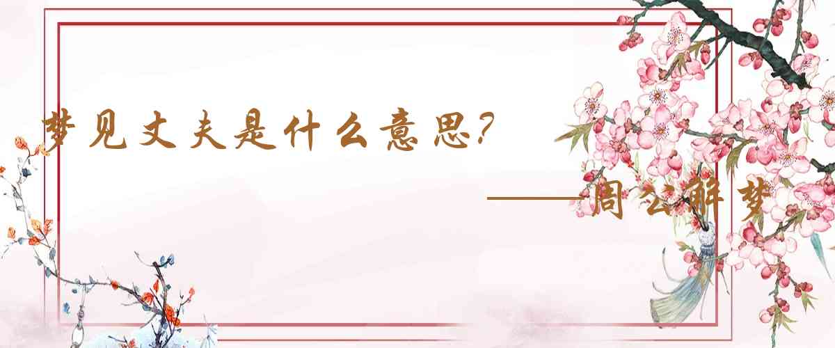 周公解夢,夢見丈夫是什麼意思，夢到丈夫好不好