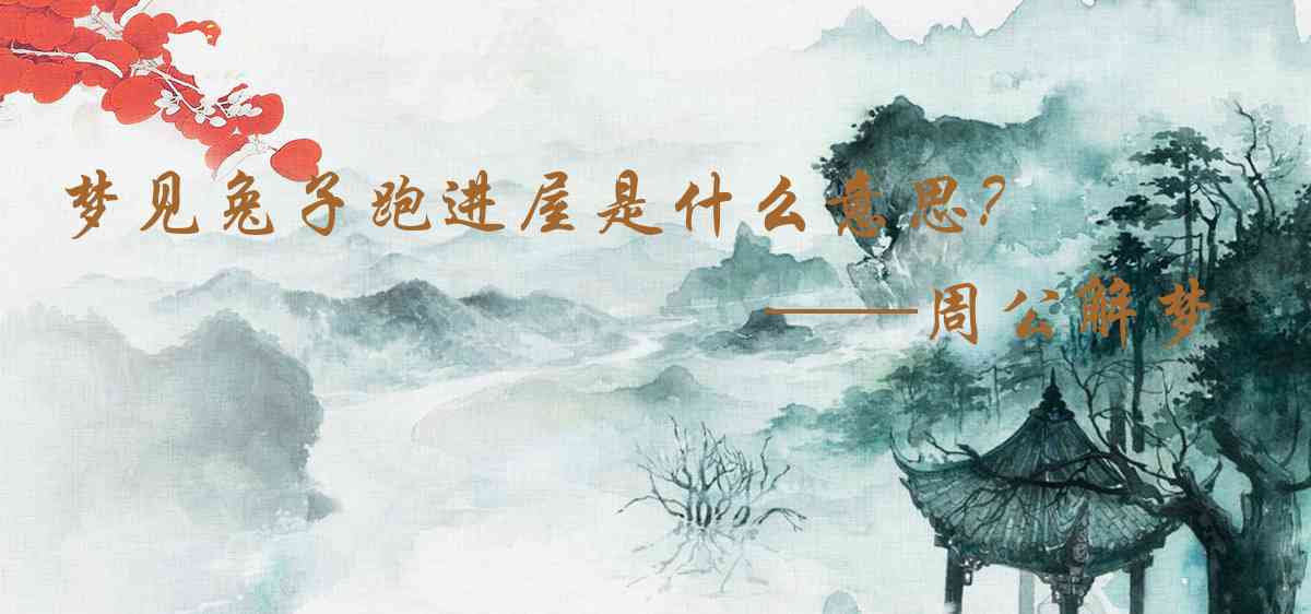 周公解夢,夢見兔子跑進屋是什麼意思,夢到兔子跑進屋好不好