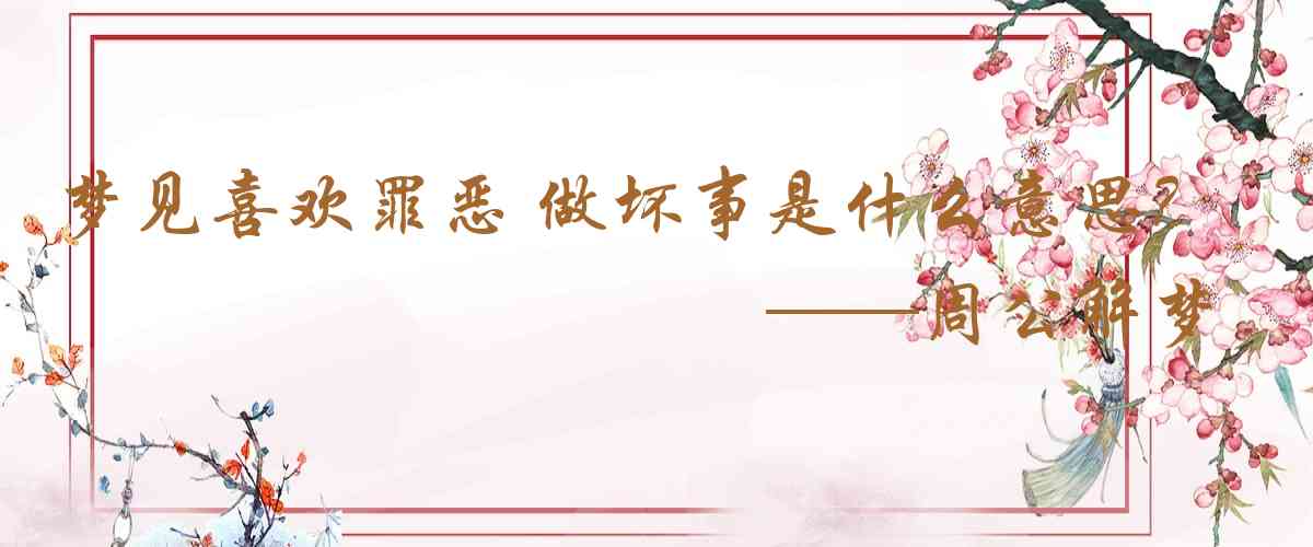 周公解夢,夢見喜歡罪惡 做壞事是什麼意思，夢到喜歡罪惡 做壞事好不好