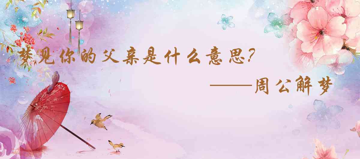 周公解夢,夢見你的父親是什麼意思，夢到你的父親好不好