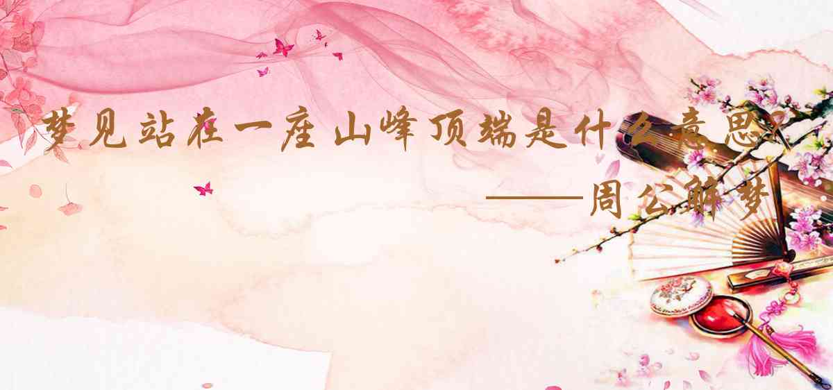 周公解夢,夢見站在一座山峯頂端是什麼意思，夢到站在一座山峯頂端好不好