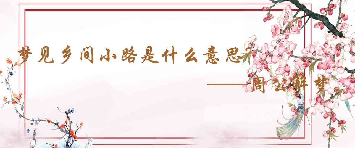 周公解夢,夢見鄉間小路是什麼意思，夢到鄉間小路好不好