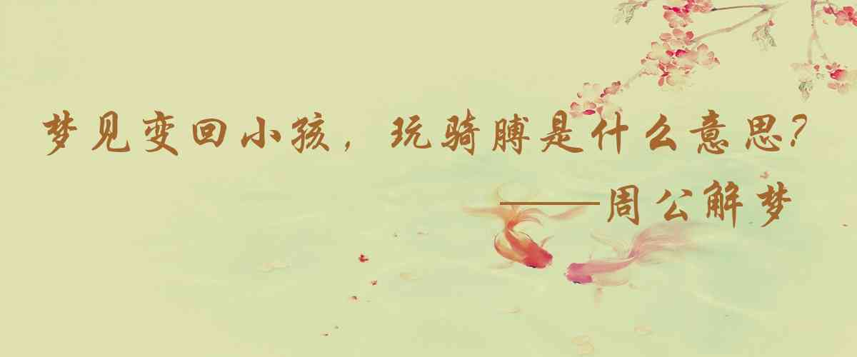 周公解夢,夢見變回小孩，玩騎膊馬是什麼意思，夢到變回小孩，玩騎膊馬好不好